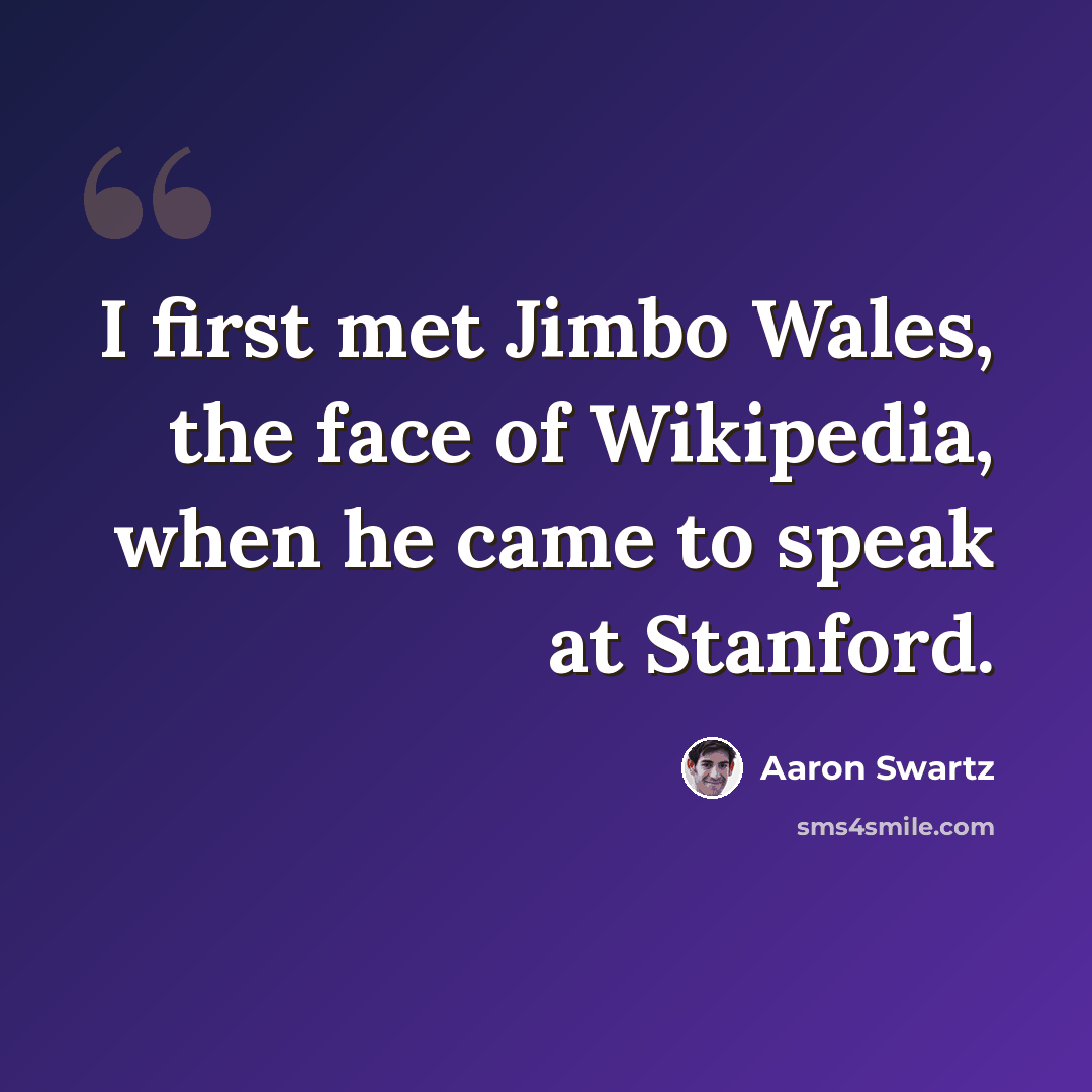 “I first met Jimbo Wales, the face of Wikipedia, when he came to speak at Stanford.” quote by Aaron Swartz