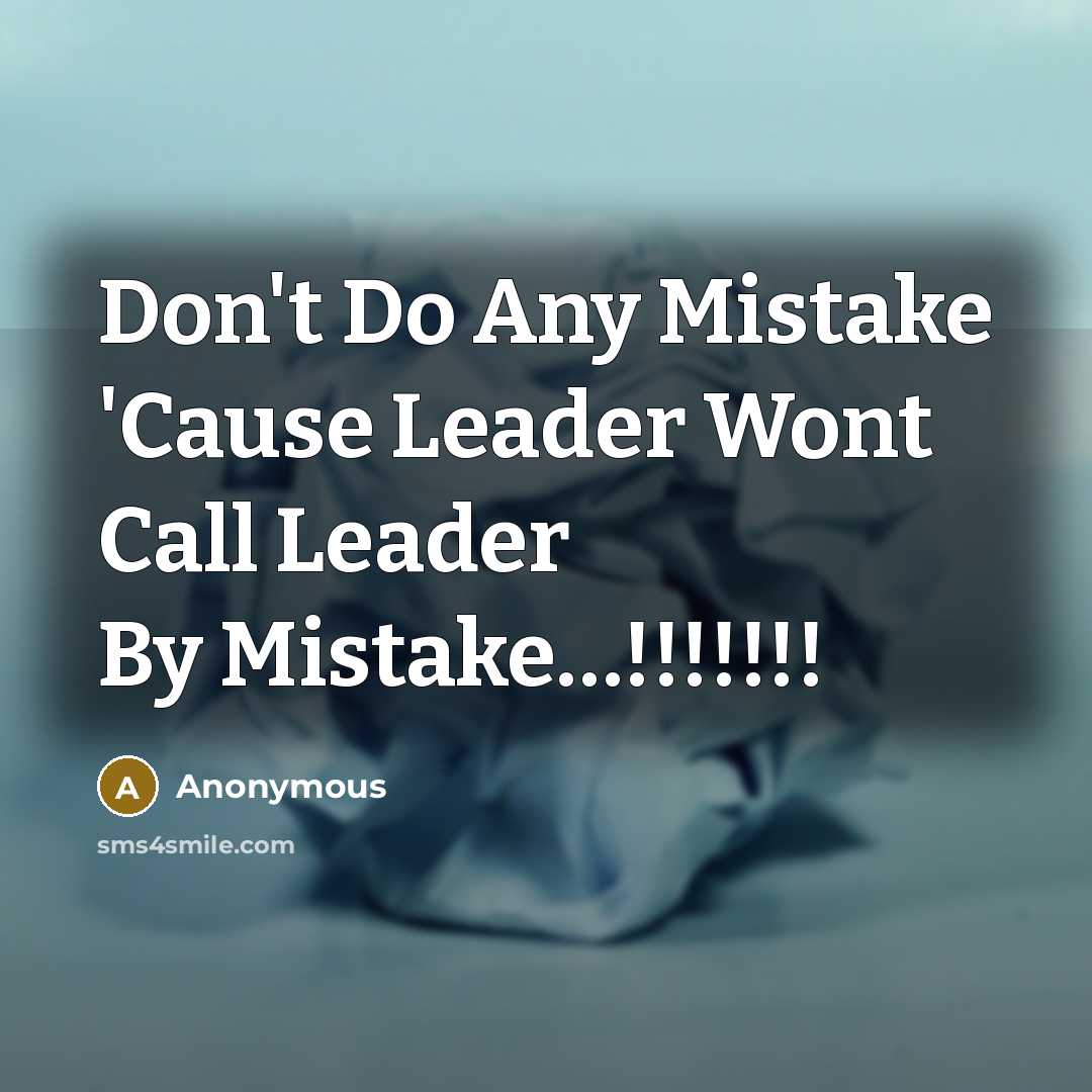 “Don't Do Any Mistake 'Cause Leader Wont Call Leader By Mistake…!!!!!!!” quote by Anonymous