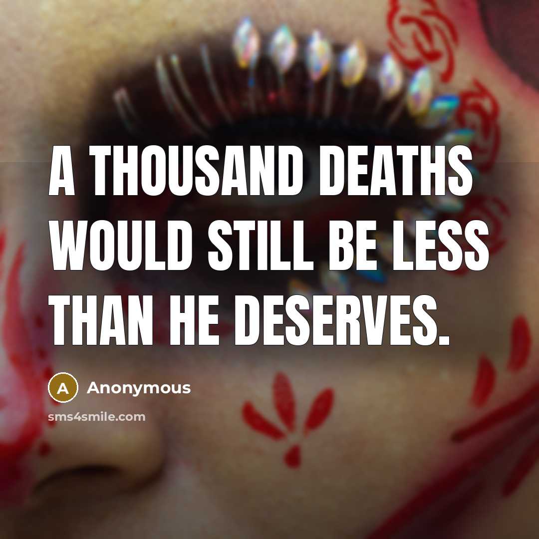 “A thousand deaths would still be less than he deserves.” quote by Anonymous