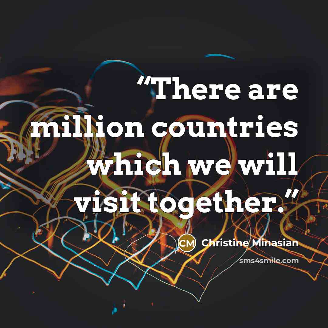 “There are million countries which we will visit together.” quote by Christine Minasian