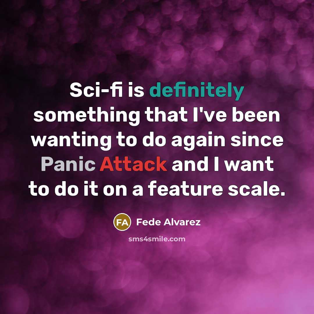 “Sci-fi is definitely something that I've been wanting to do again since Panic Attack and I want to do it on a feature scale.” quote by Fede Alvarez