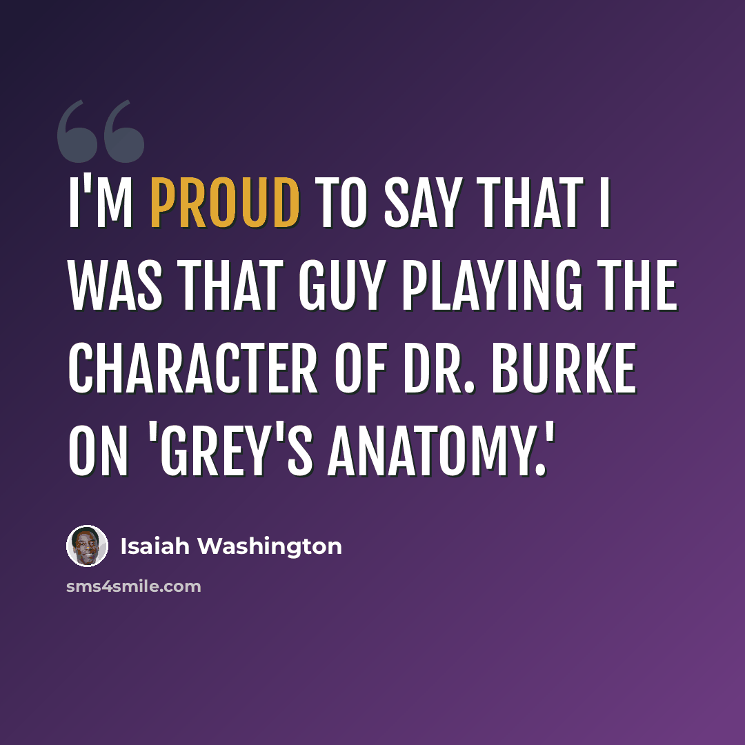 “I'm proud to say that I was that guy playing the character of Dr. Burke on 'Grey's Anatomy.'” quote by Isaiah Washington
