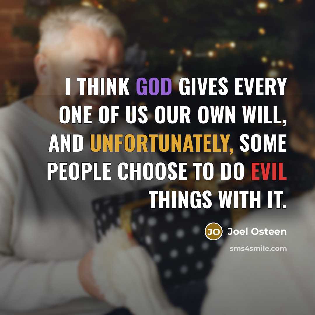 “I think God gives every one of us our own will, and unfortunately, some people choose to do evil things with it.” quote by Joel Osteen
