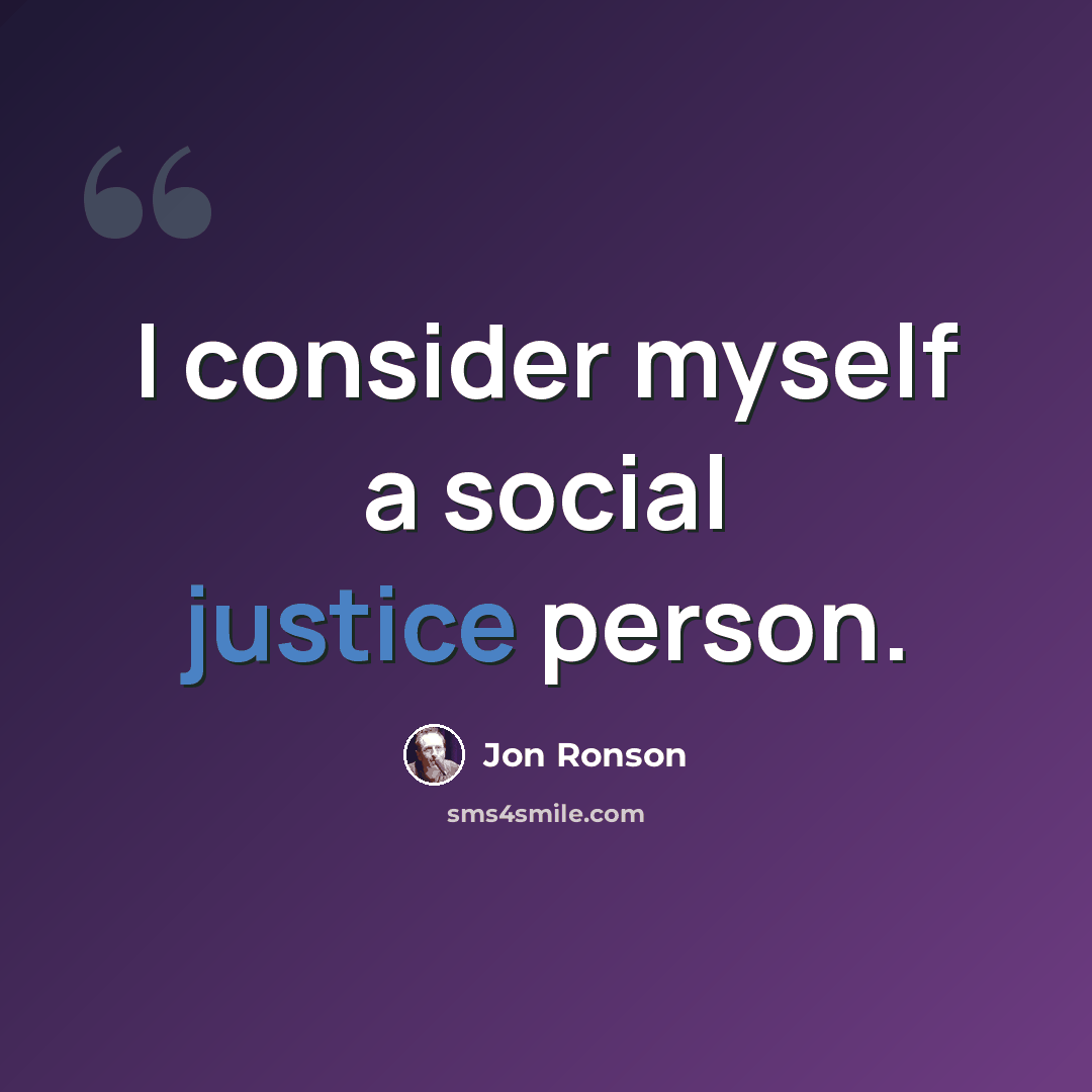 “I consider myself a social justice person.” quote by Jon Ronson