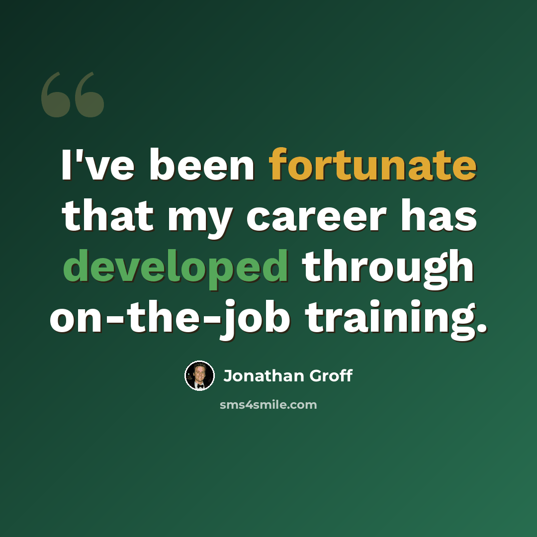 “I've been fortunate that my career has developed through on-the-job training.” quote by Jonathan Groff