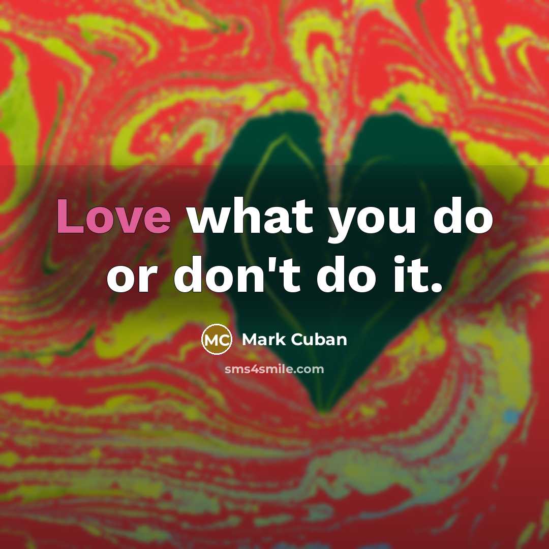 “Love what you do or don't do it.” quote by Mark Cuban