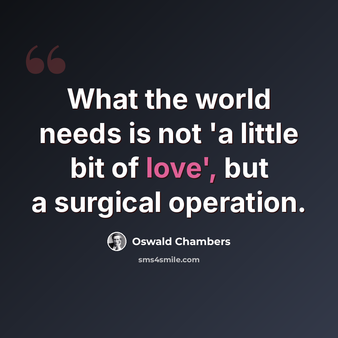 “What the world needs is not 'a little bit of love', but a surgical operation.” quote by Oswald Chambers