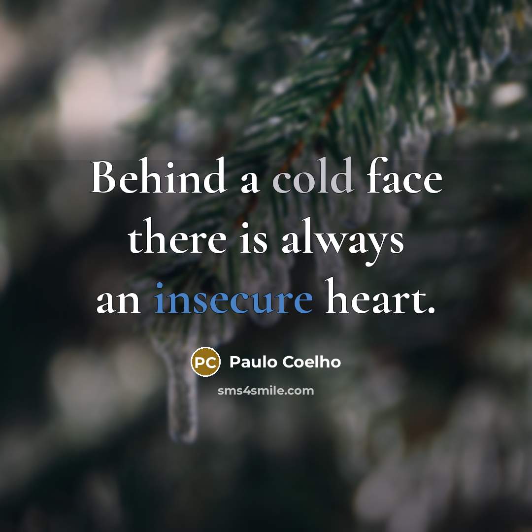 “Behind a cold face there is always an insecure heart.” quote by Paulo Coelho