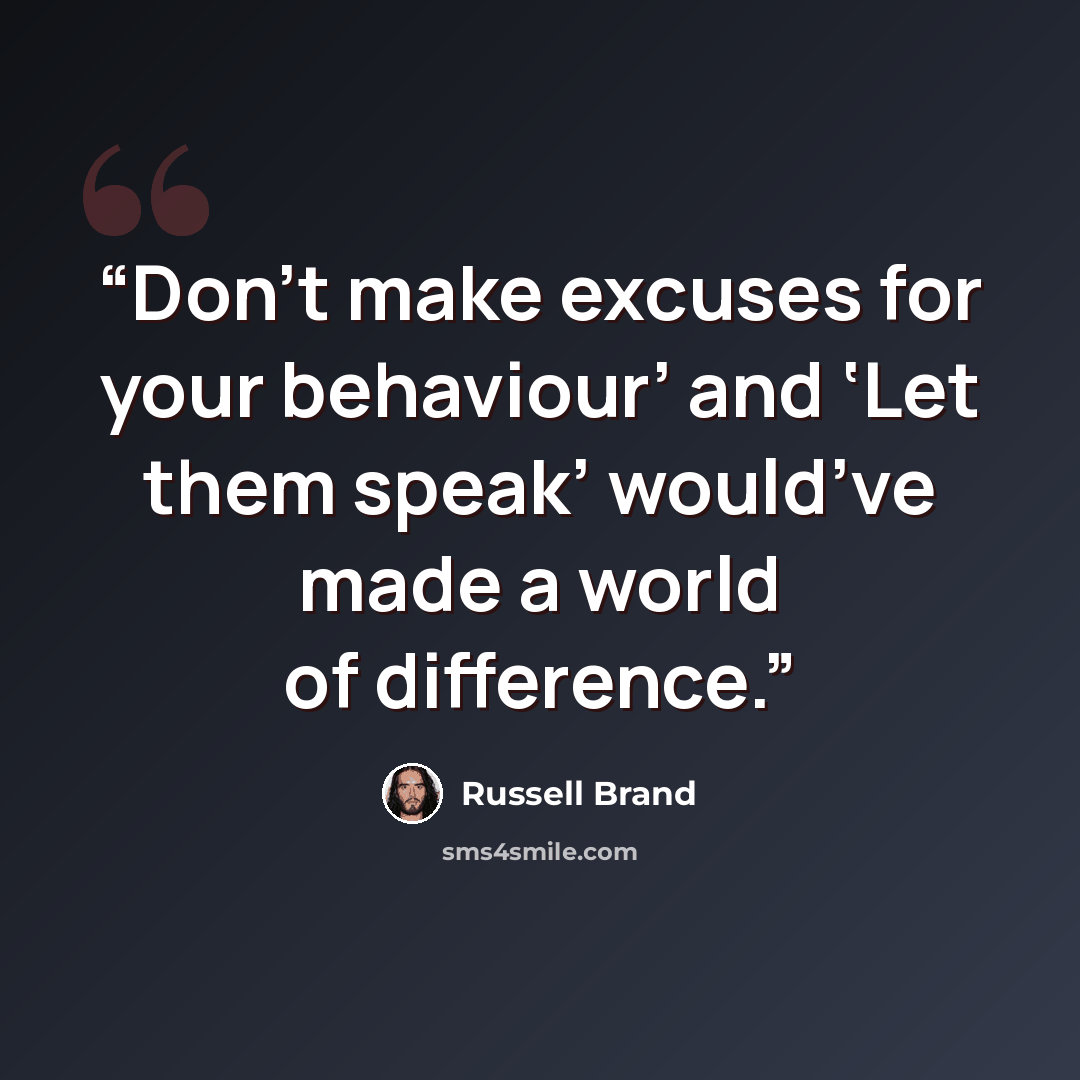“Don’t make excuses for your behaviour’ and ‘Let them speak’ would’ve made a world of difference.” quote by Russell Brand