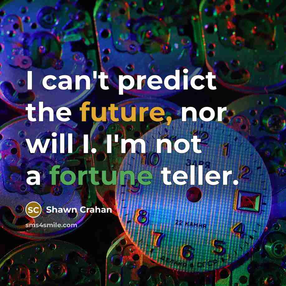 “I can't predict the future, nor will I. I'm not a fortune teller.” quote by Shawn Crahan