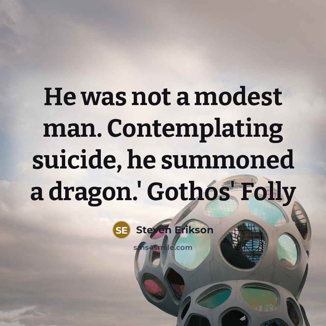 “He was not a modest man. Contemplating suicide, he summoned a dragon.' Gothos' Folly” quote by Steven Erikson