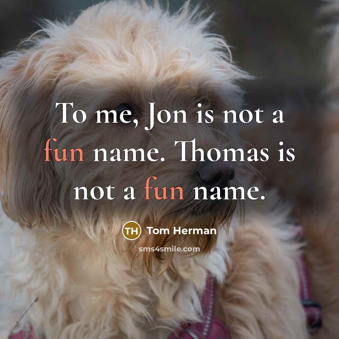 “To me, Jon is not a fun name. Thomas is not a fun name.” quote by Tom Herman