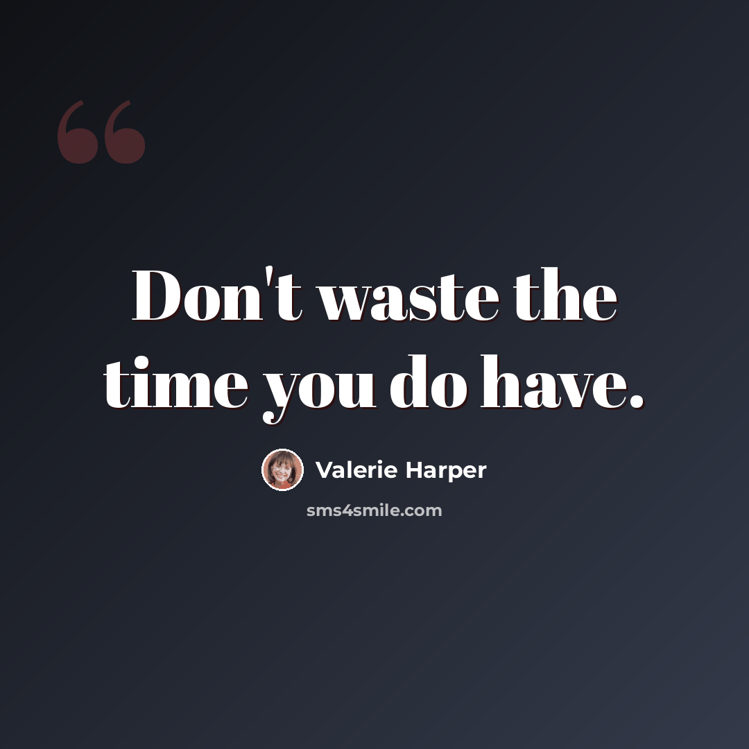 “Don't waste the time you do have.” quote by Valerie Harper