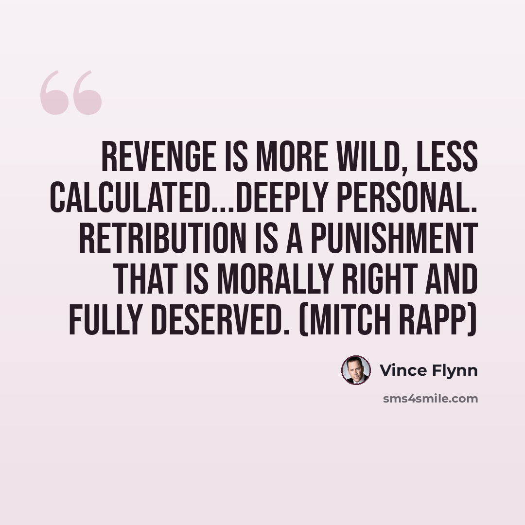“Revenge is more wild, less calculated...deeply personal. Retribution is a punishment that is morally right and fully deserved. (Mitch Rapp)” quote by Vince Flynn