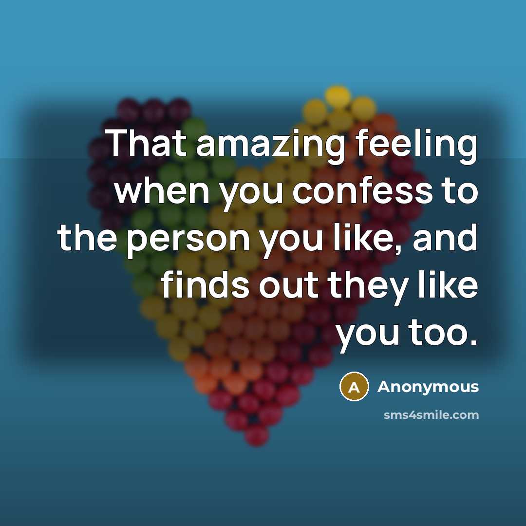 “That amazing feeling when you confess to the person you like, and finds out they like you too.” quote by Anonymous