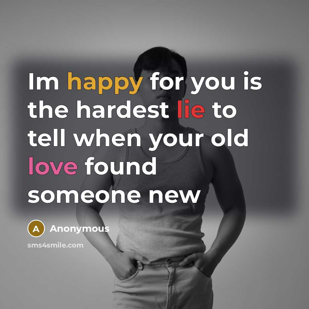 “Im happy for you is the hardest lie to tell when your old love found someone new” quote by Anonymous