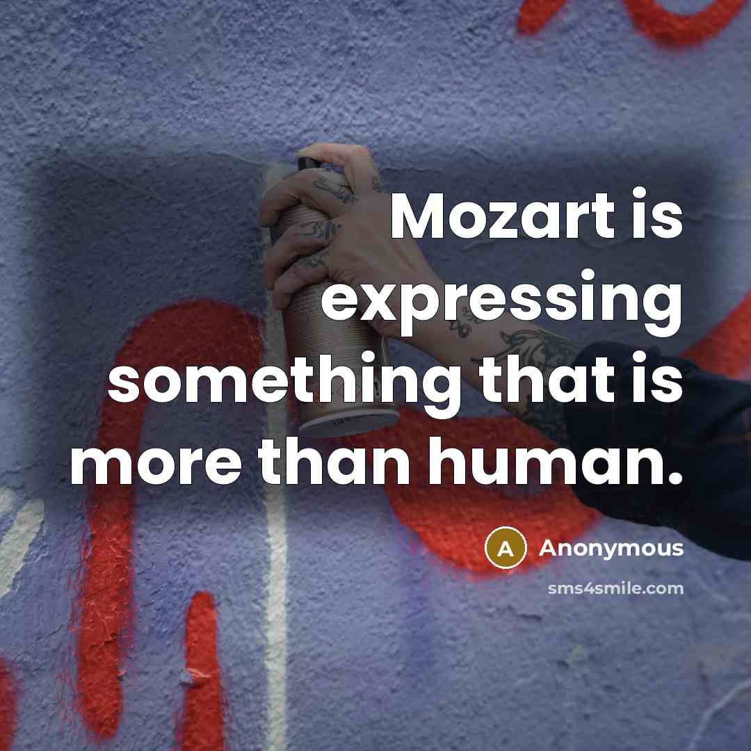 “Mozart is expressing something that is more than human.” quote by Anonymous