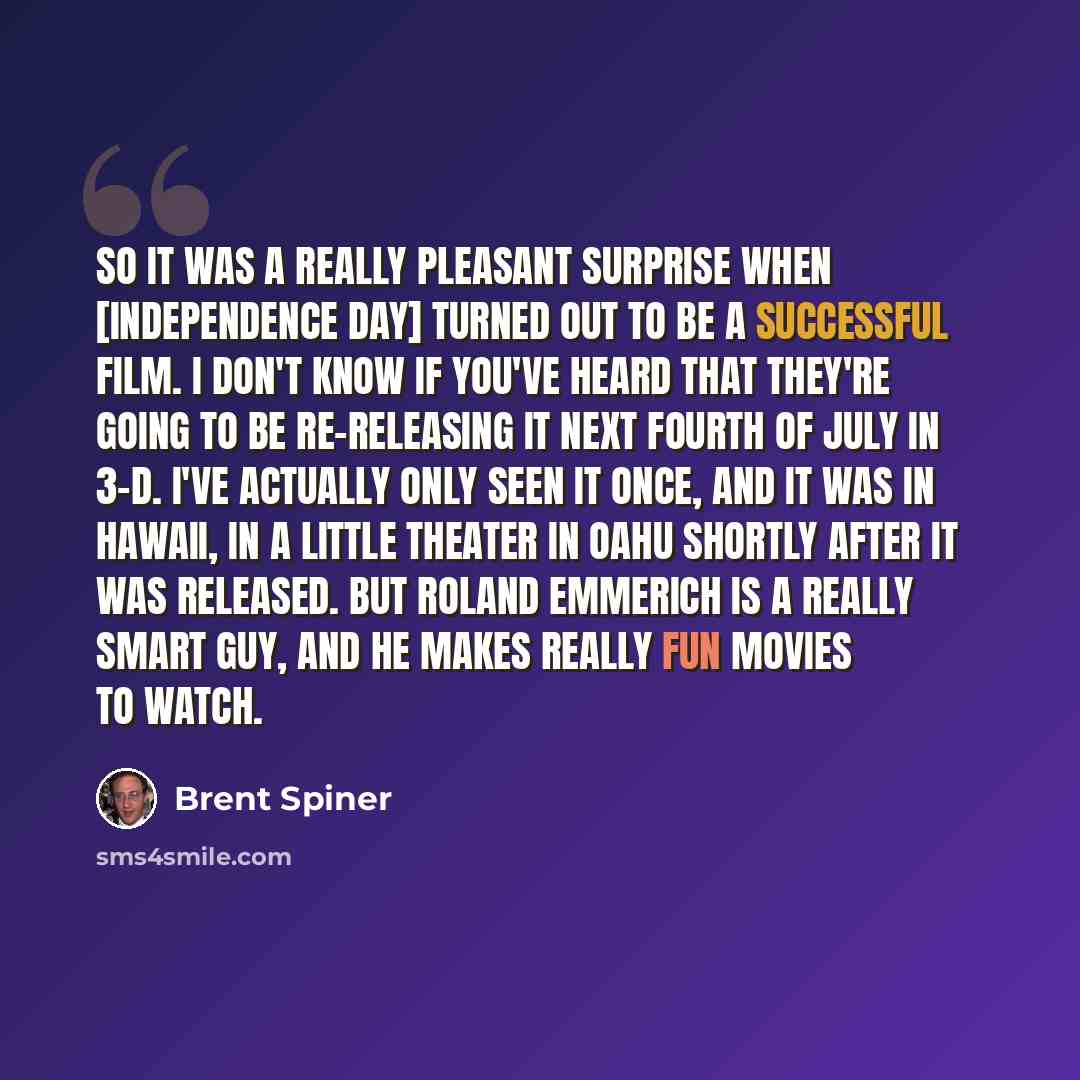 “So it was a really pleasant surprise when [Independence Day] turned out to be a successful film. I don't know if you've heard that they're going to be re-releasing it next Fourth of July in 3-D. I've actually only seen it once, and it was in Hawaii, in a little theater in Oahu shortly after it was…” quote by Brent Spiner