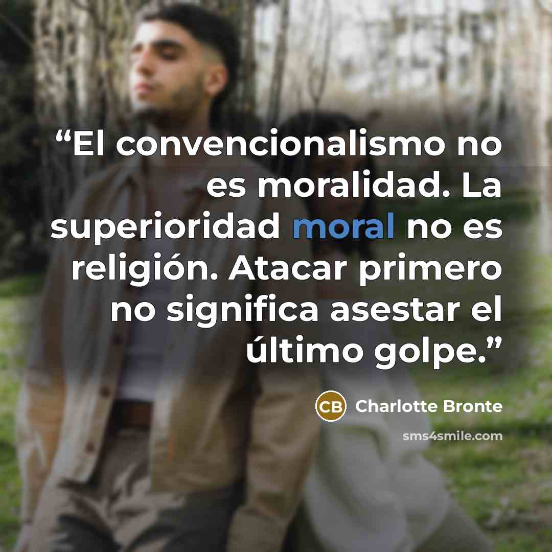 “El convencionalismo no es moralidad. La superioridad moral no es religión. Atacar primero no significa asestar el último golpe.” quote by Charlotte Brontë