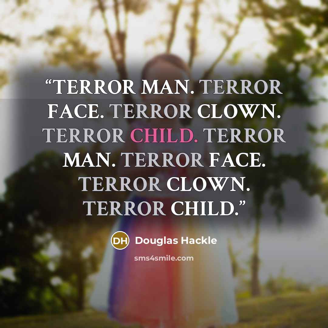 “TERROR MAN. TERROR FACE. TERROR CLOWN. TERROR CHILD. TERROR MAN. TERROR FACE. TERROR CLOWN. TERROR CHILD.” quote by Douglas Hackle