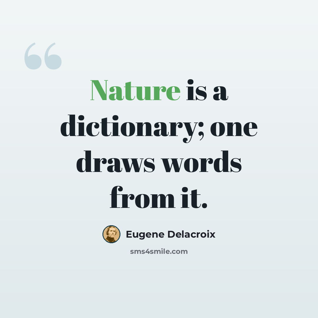 “Nature is a dictionary; one draws words from it.” quote by Eugene Delacroix