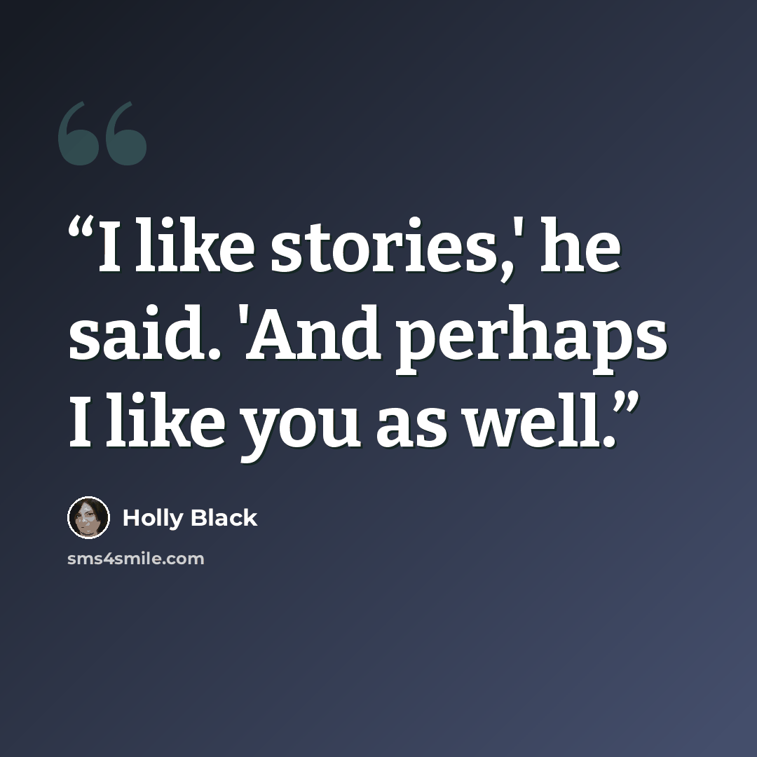 “I like stories,' he said. 'And perhaps I like you as well.” quote by Holly Black