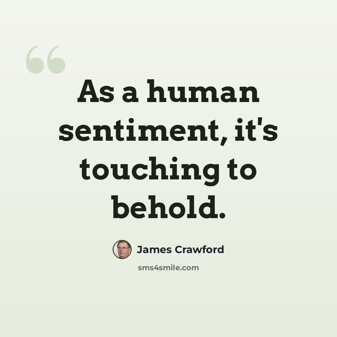 “As a human sentiment, it's touching to behold.” quote by James Crawford