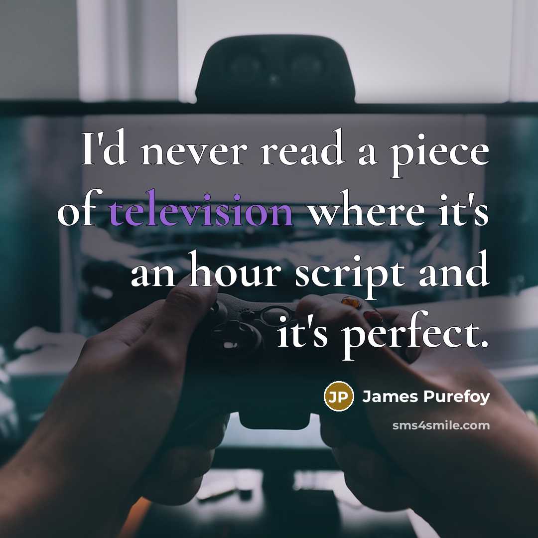 “I'd never read a piece of television where it's an hour script and it's perfect.” quote by James Purefoy