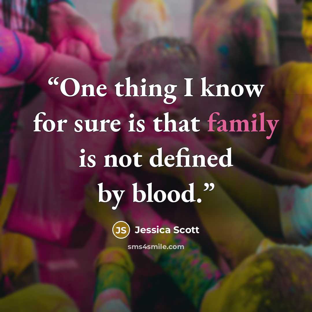 “One thing I know for sure is that family is not defined by blood.” quote by Jessica Scott