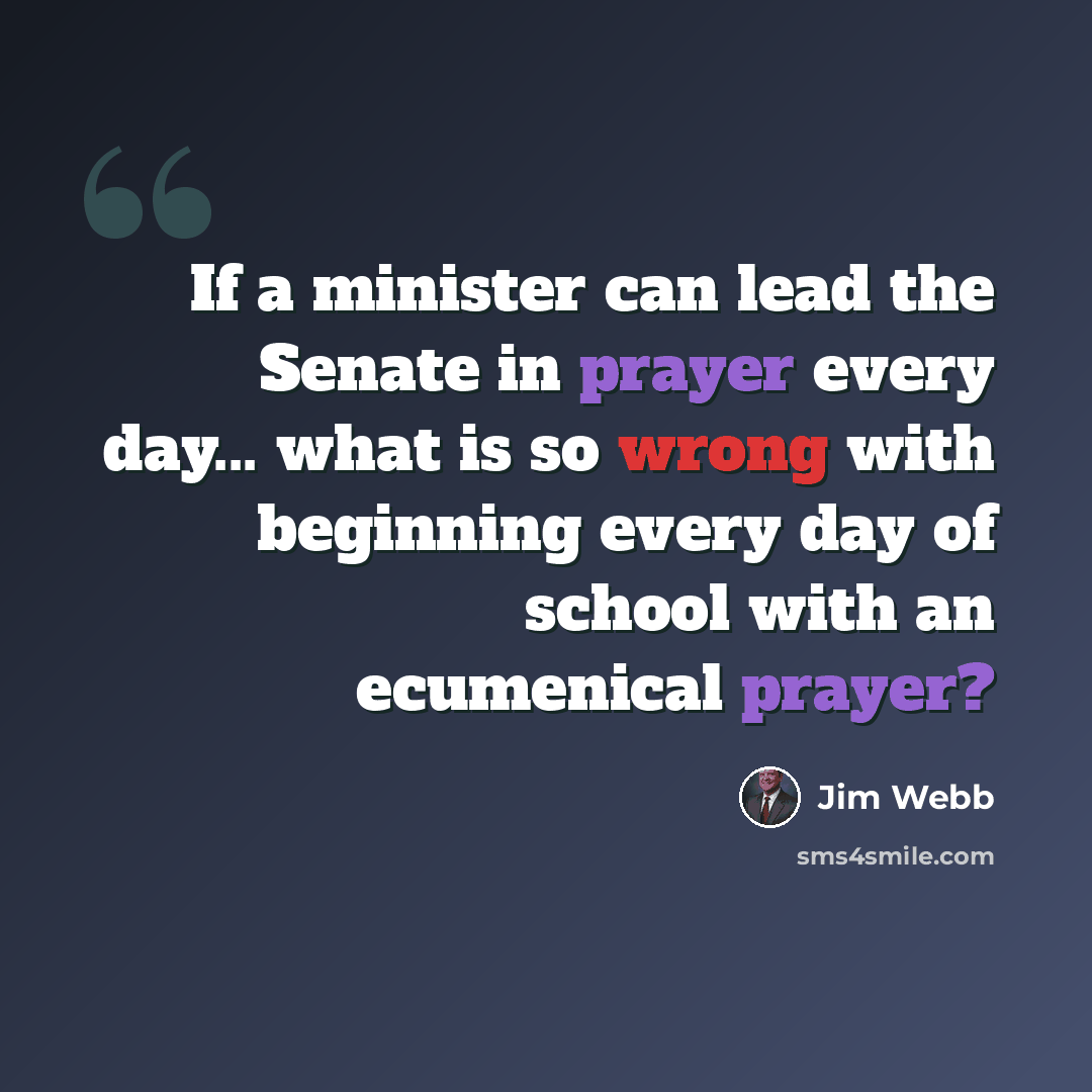 “If a minister can lead the Senate in prayer every day... what is so wrong with beginning every day of school with an ecumenical prayer?” quote by Jim Webb