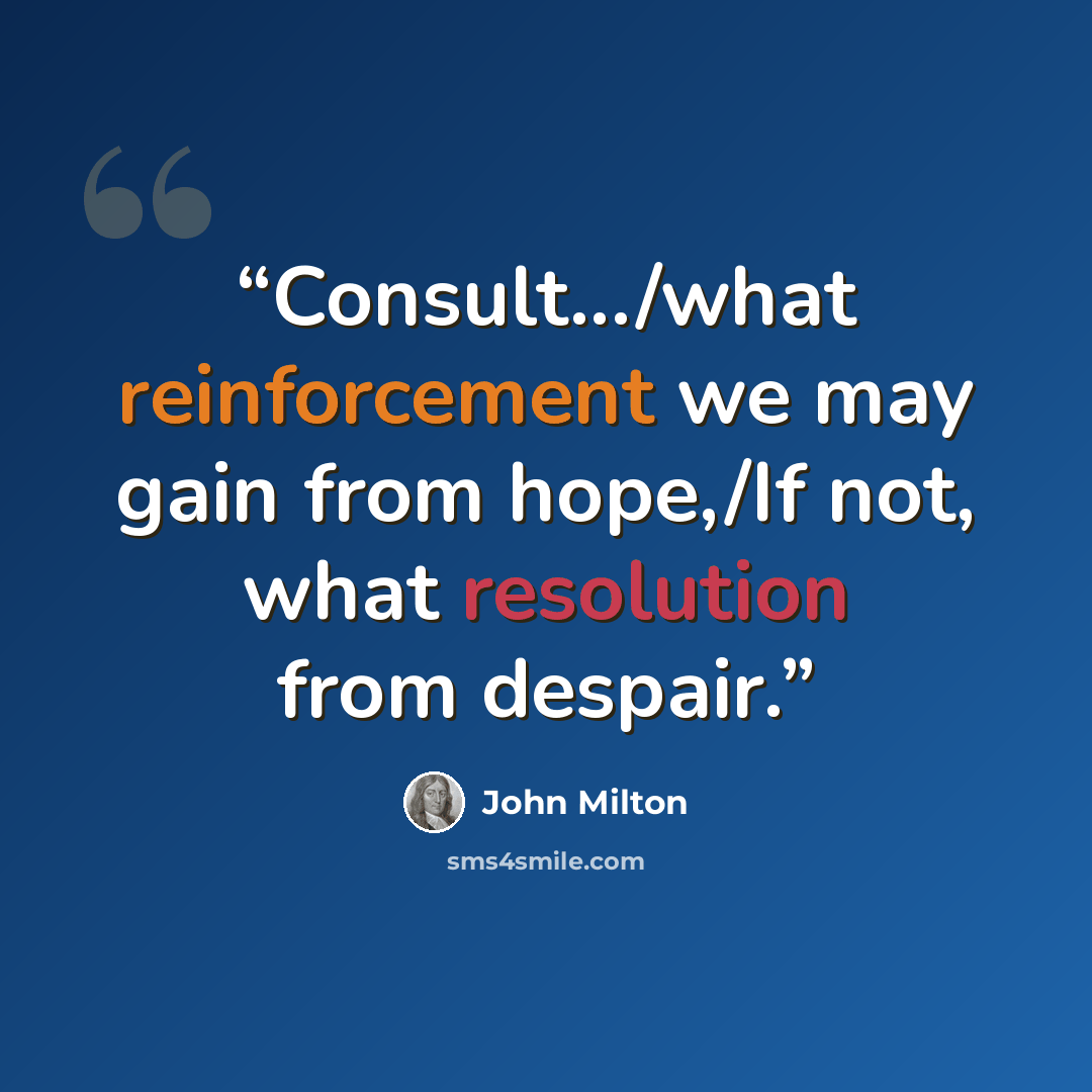 “Consult.../what reinforcement we may gain from hope,/If not, what resolution from despair.” quote by John Milton