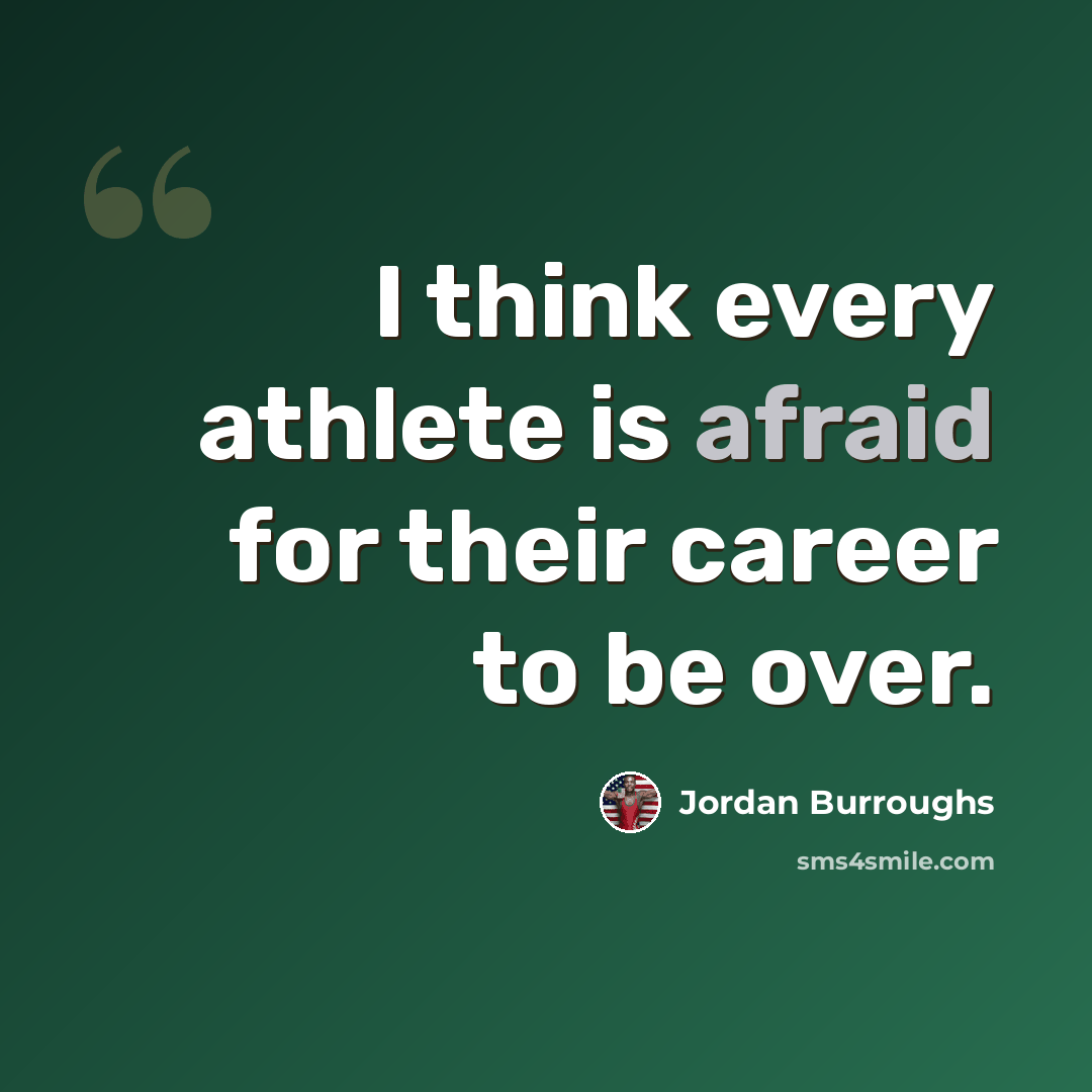 “I think every athlete is afraid for their career to be over.” quote by Jordan Burroughs