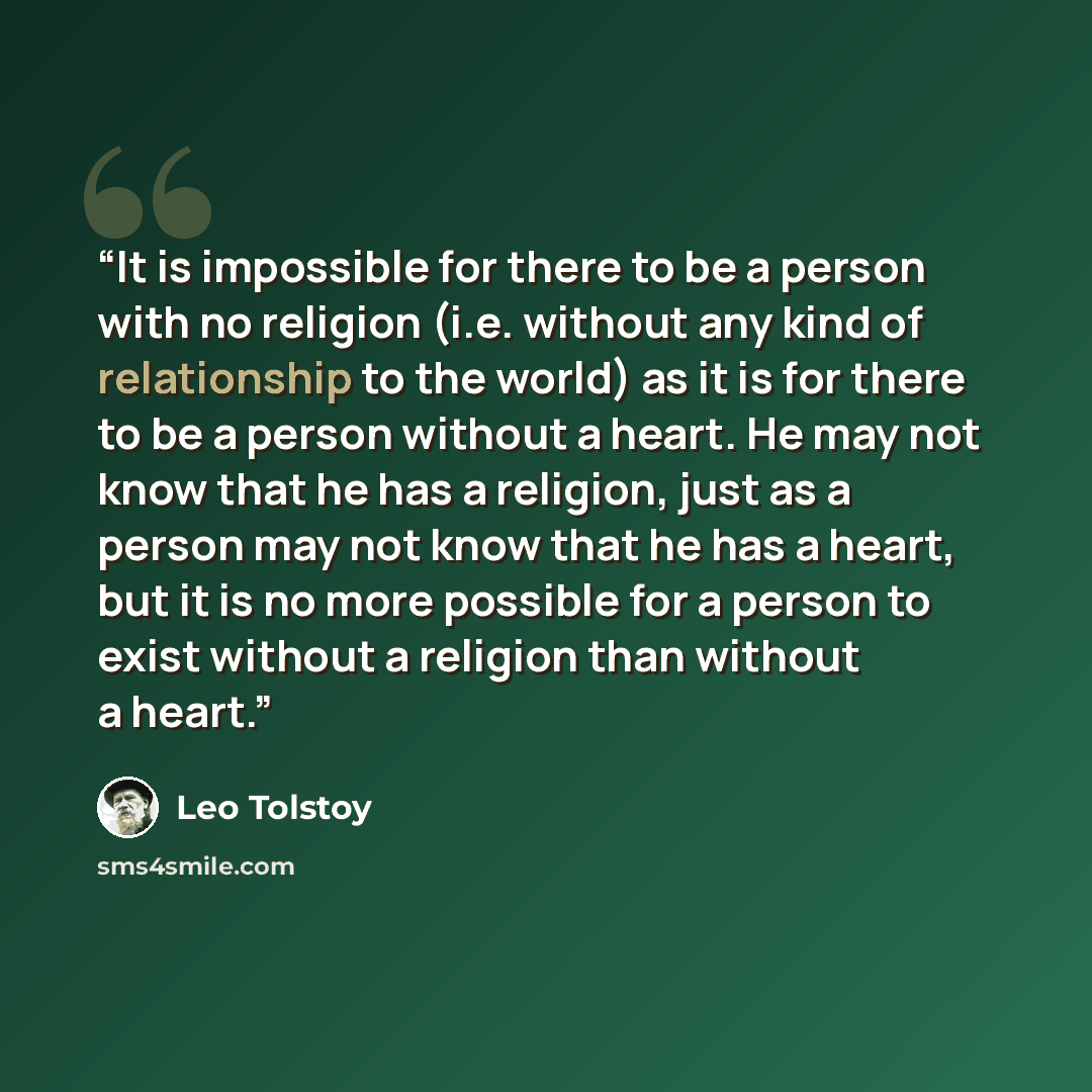 “It is impossible for there to be a person with no religion (i.e. without any kind of relationship to the world) as it is for there to be a person without a heart. He may not know that he has a religion, just as a person may not know that he has a heart, but it is no more possible for a person to…” quote by Leo Tolstoy