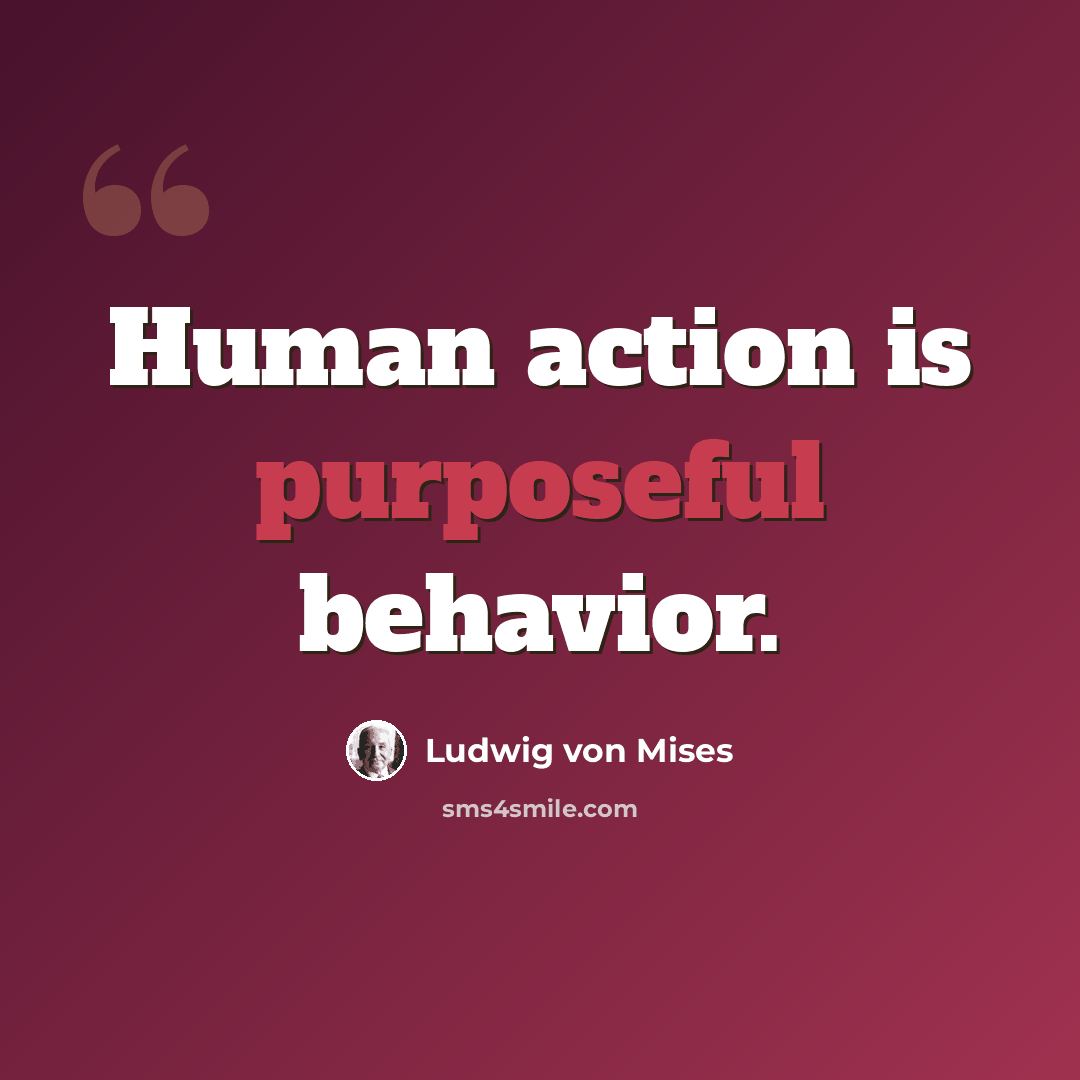 “Human action is purposeful behavior.” quote by Ludwig von Mises