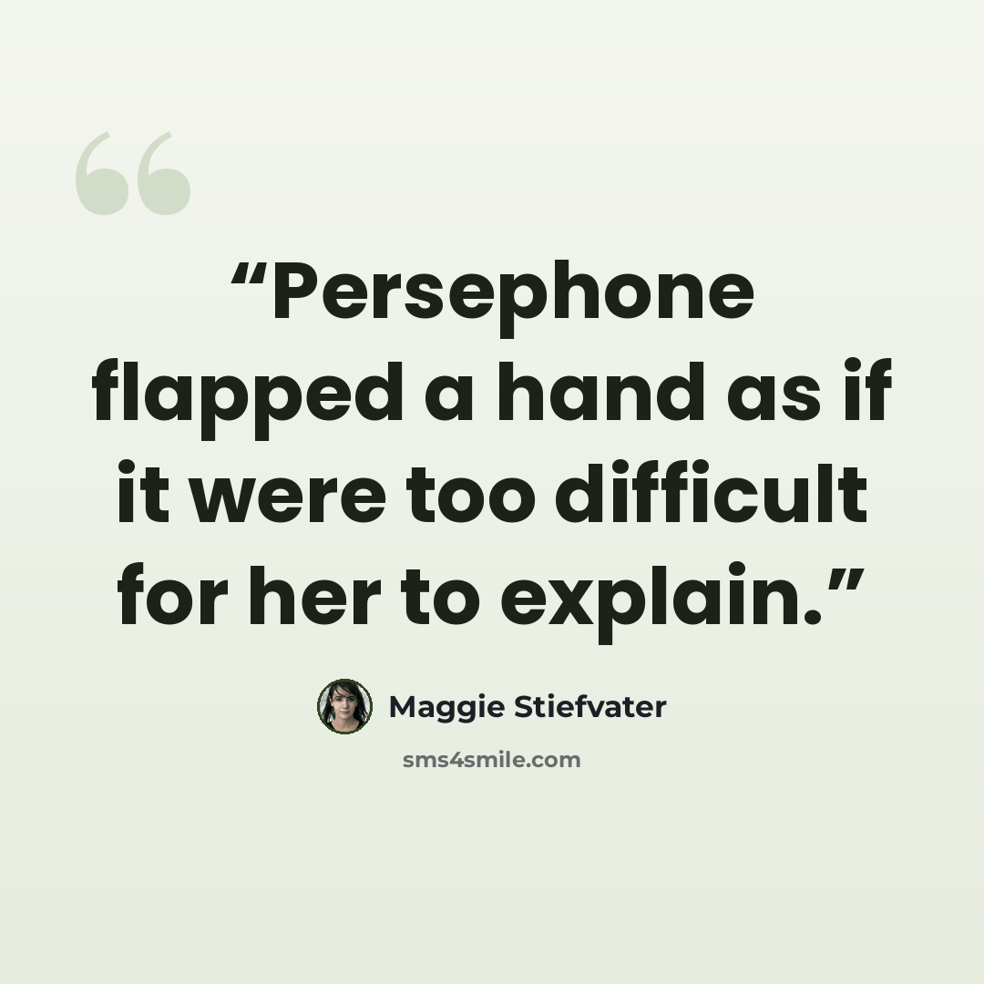 “Persephone flapped a hand as if it were too difficult for her to explain.” quote by Maggie Stiefvater
