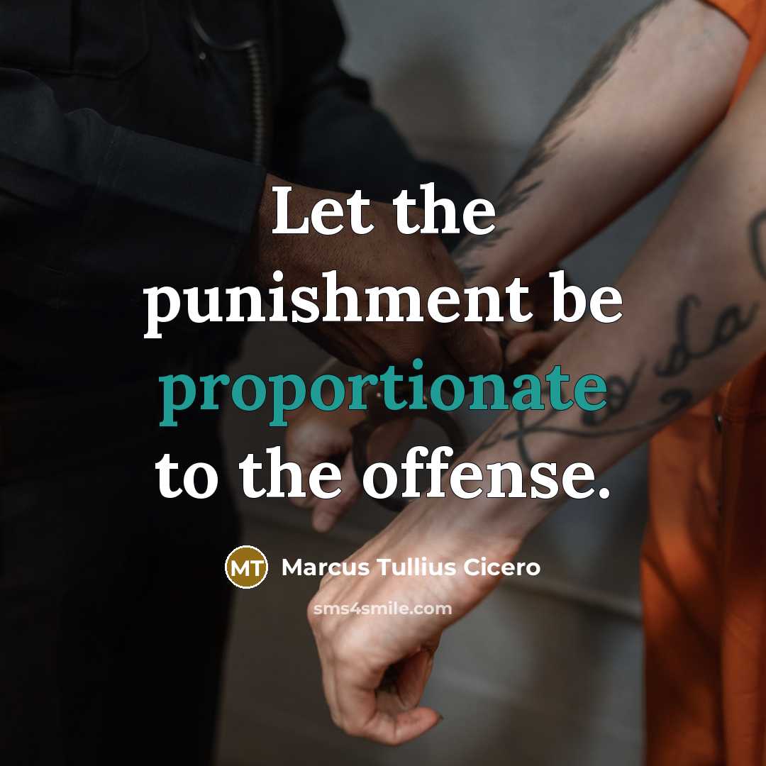 “Let the punishment be proportionate to the offense.” quote by Marcus Tullius Cicero