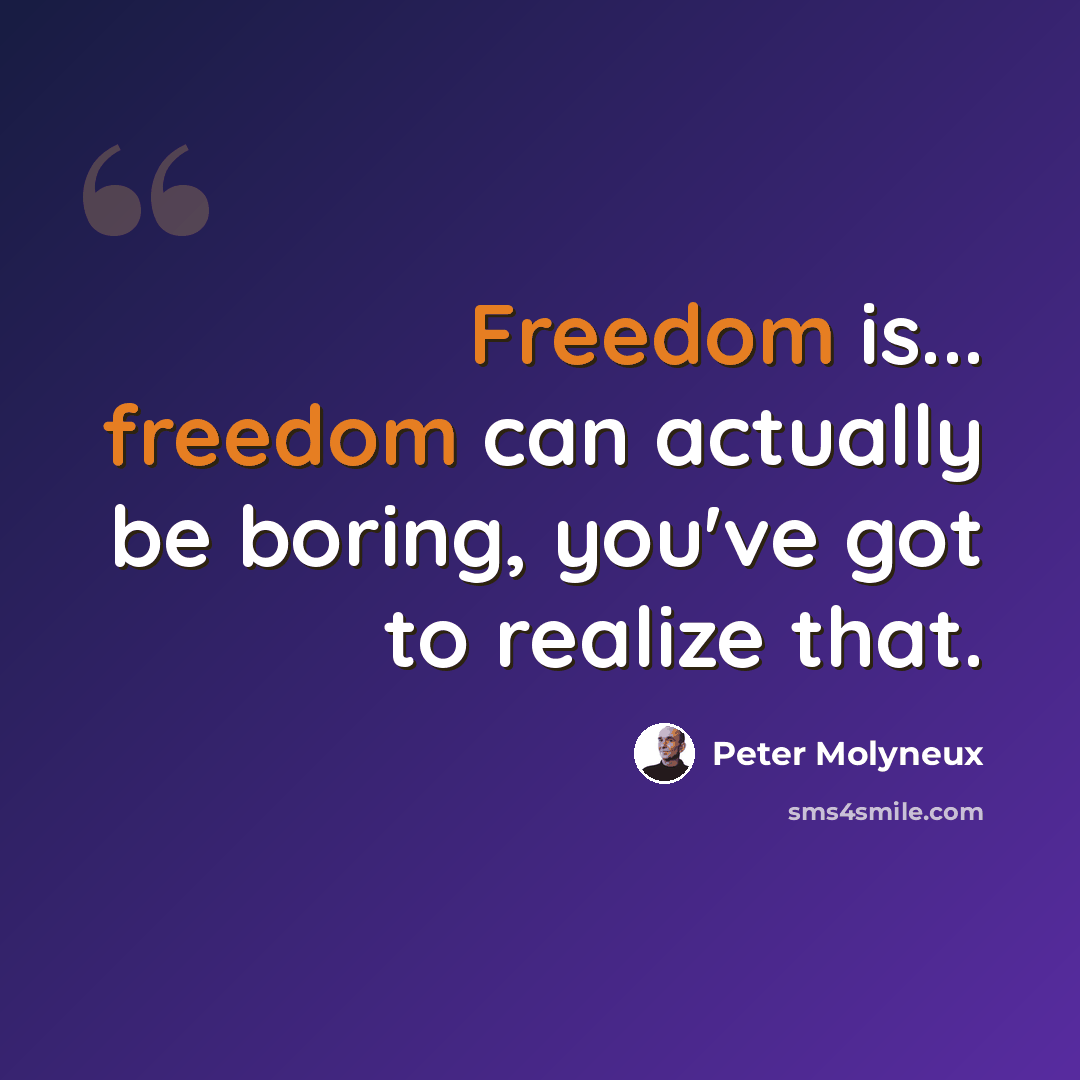 “Freedom is... freedom can actually be boring, you've got to realize that.” quote by Peter Molyneux