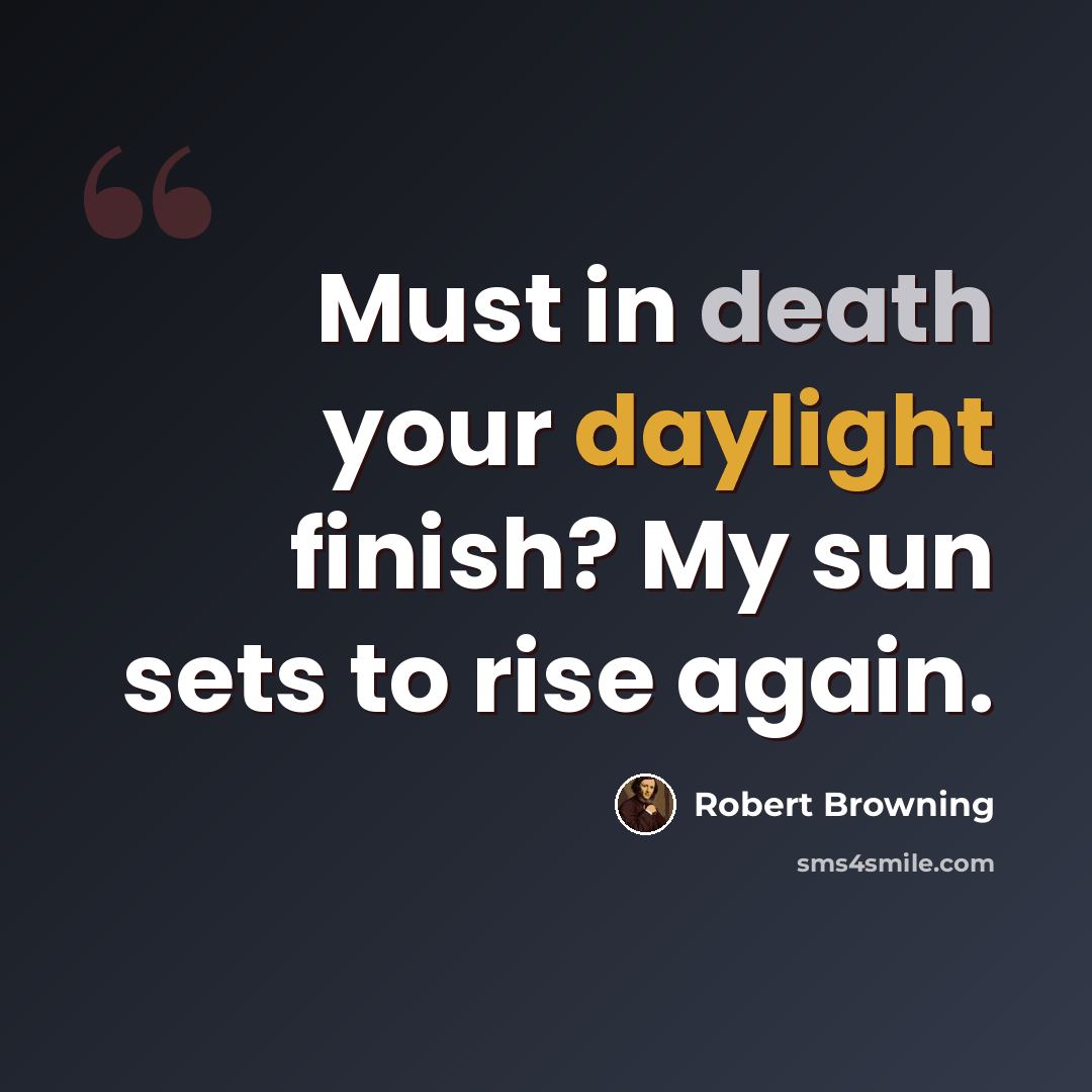 “Must in death your daylight finish? My sun sets to rise again.” quote by Robert Browning