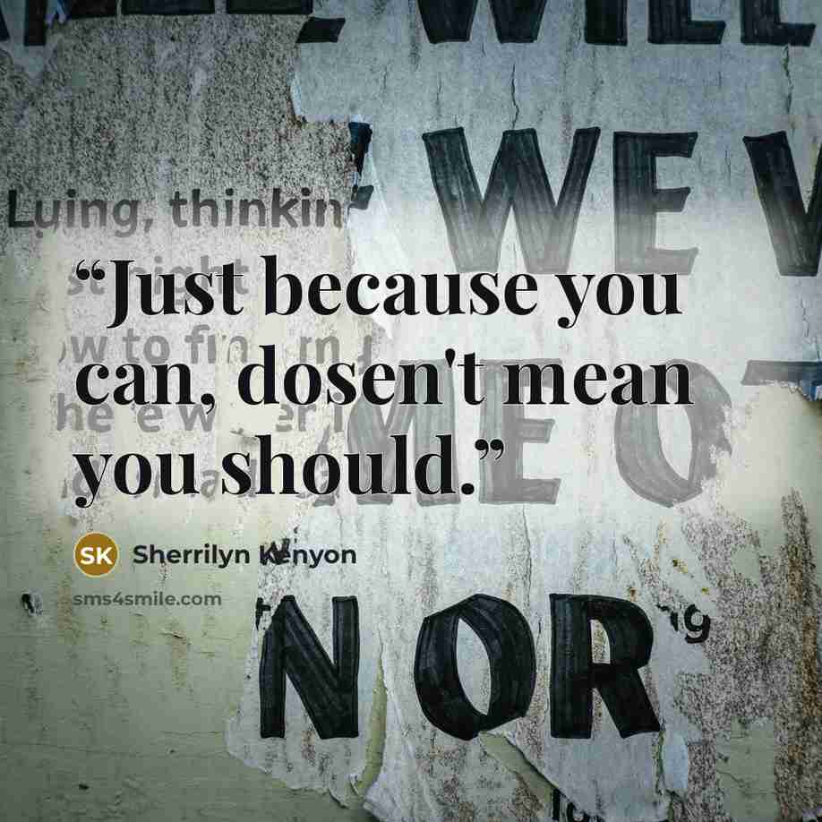 “Just because you can, dosen't mean you should.” quote by sherrilyn kenyon