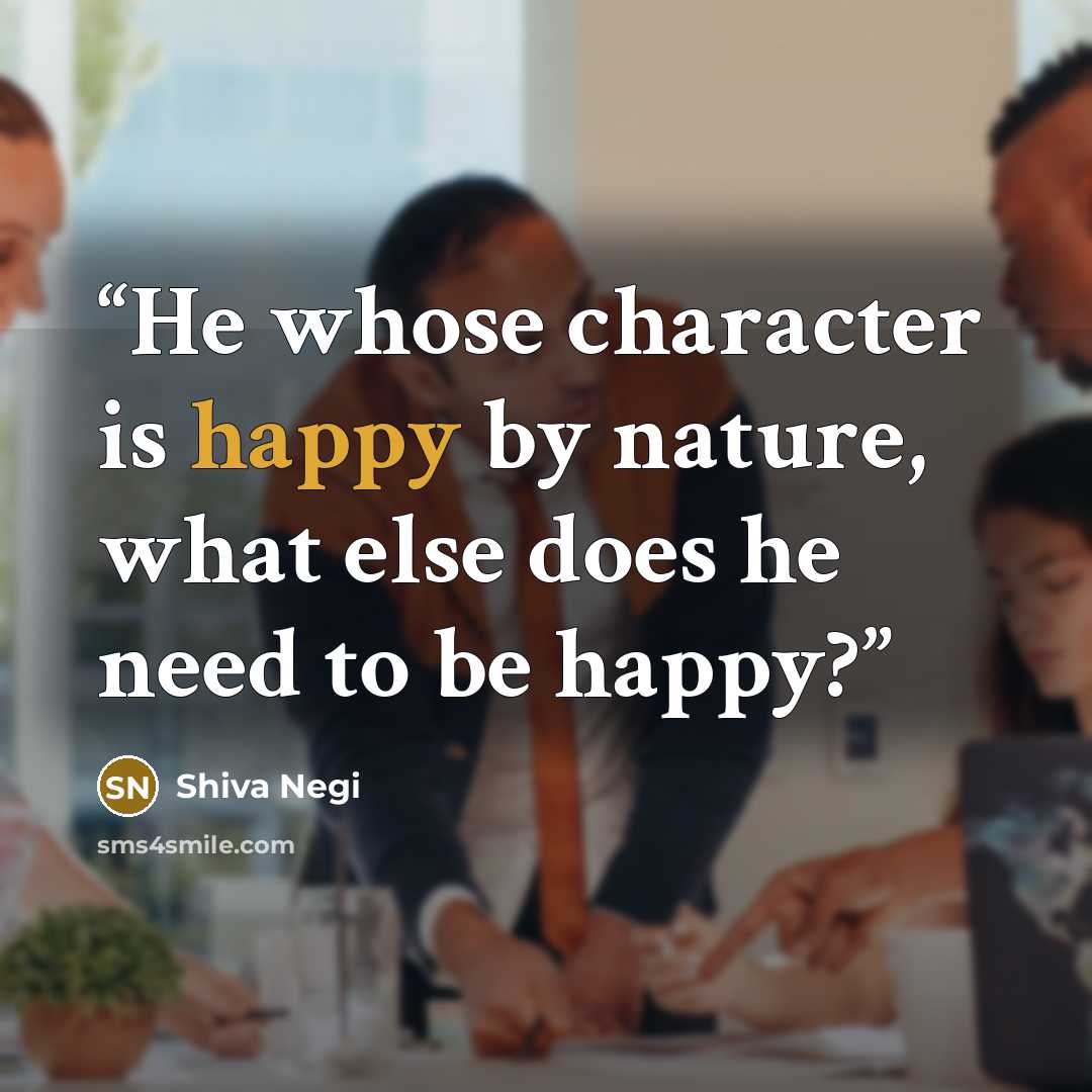 “He whose character is happy by nature, what else does he need to be happy?” quote by Shiva Negi