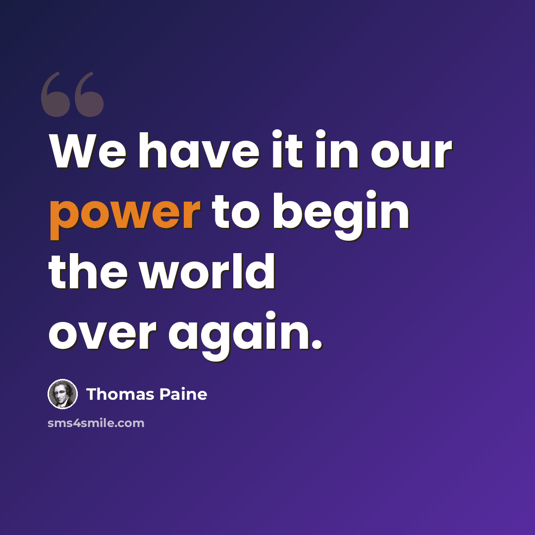 “We have it in our power to begin the world over again.” quote by Thomas Paine