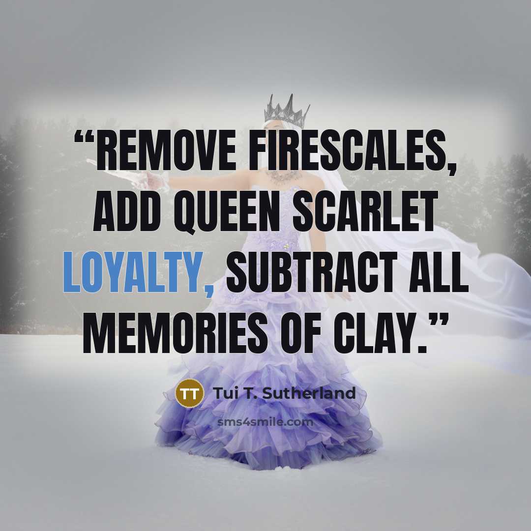 “Remove firescales, add Queen Scarlet loyalty, subtract all memories of Clay.” quote by Tui T. Sutherland