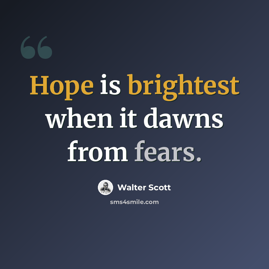 “Hope is brightest when it dawns from fears.” quote by Walter Scott