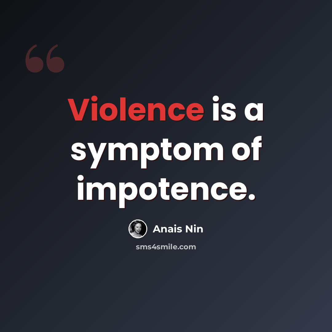 “Violence is a symptom of impotence.” quote by Anais Nin