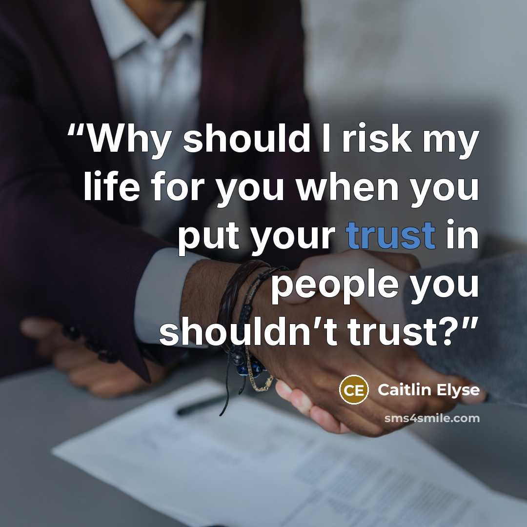 “Why should I risk my life for you when you put your trust in people you shouldn’t trust?” quote by Caitlin Elyse