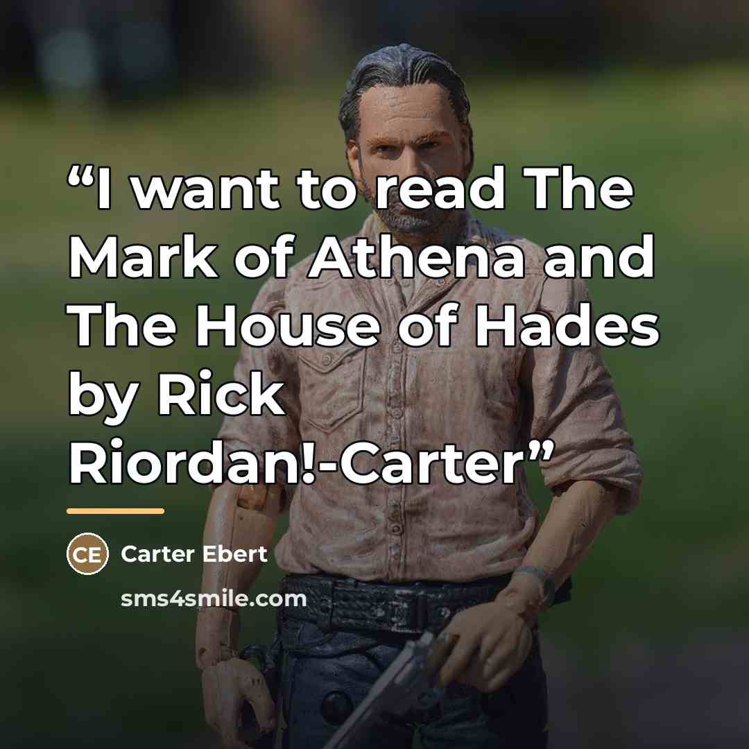 “I want to read The Mark of Athena and The House of Hades by Rick Riordan!-Carter” quote by Carter Ebert