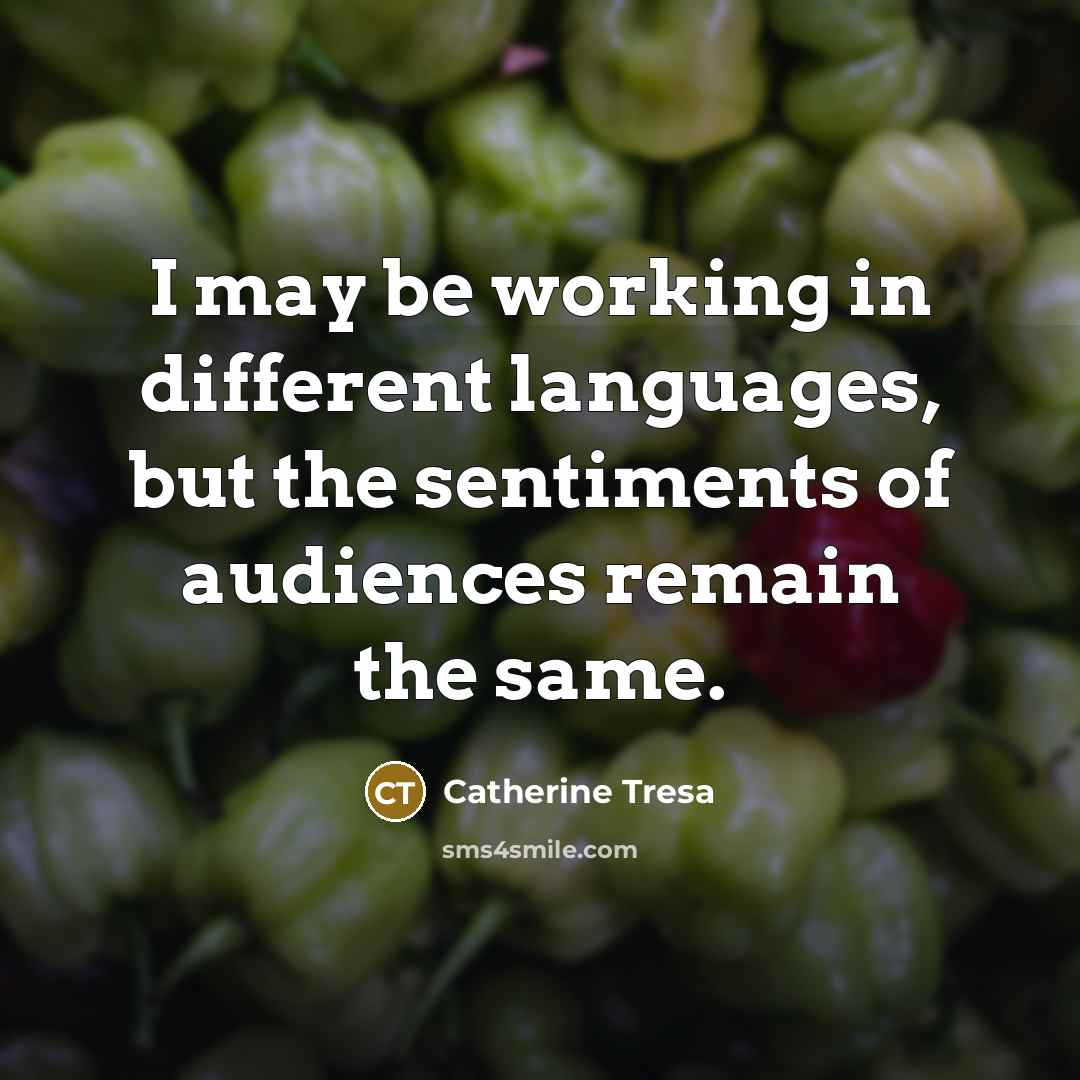 “I may be working in different languages, but the sentiments of audiences remain the same.” quote by Catherine Tresa