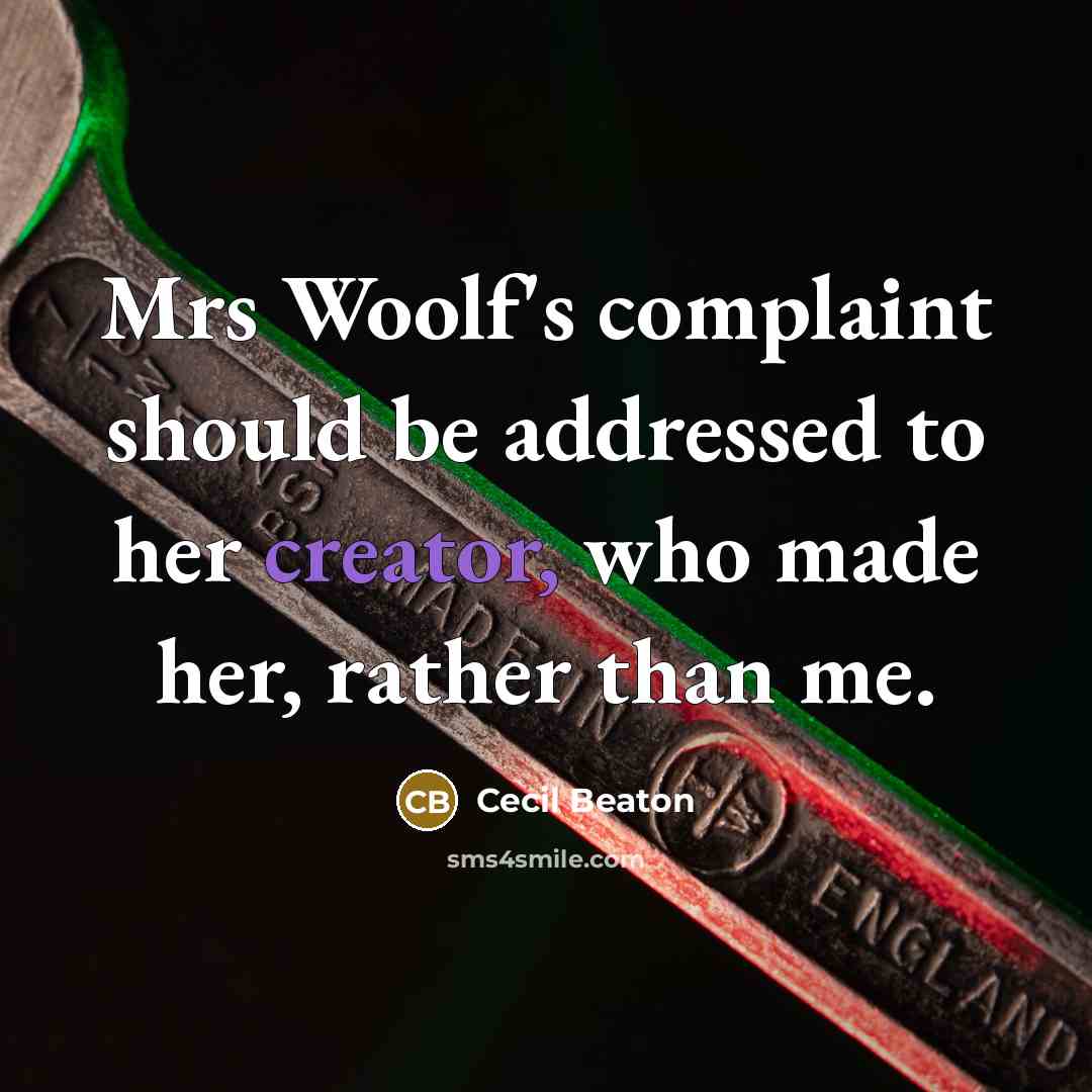 “Mrs Woolf's complaint should be addressed to her creator, who made her, rather than me.” quote by Cecil Beaton