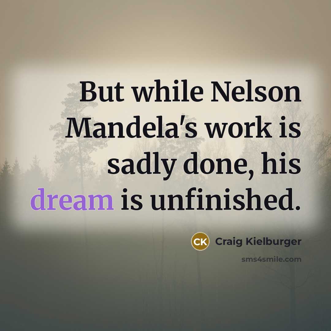 “But while Nelson Mandela's work is sadly done, his dream is unfinished.” quote by Craig Kielburger