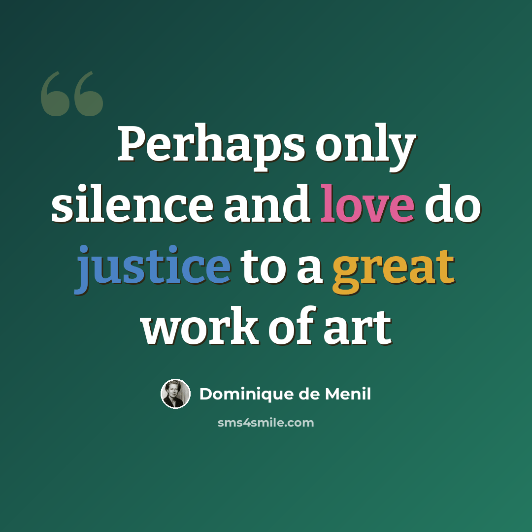 “Perhaps only silence and love do justice to a great work of art” quote by Dominique de Menil
